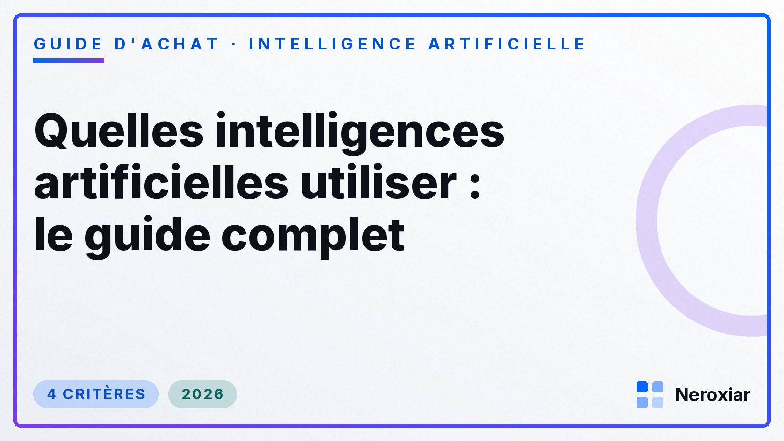 Quelles intelligences artificielles utiliser : le guide complet (2026)