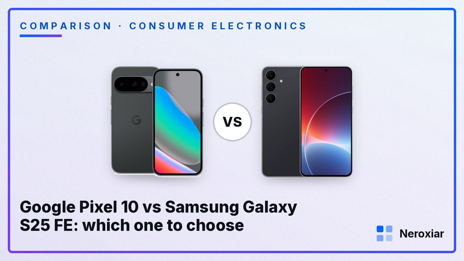 Google Pixel 10 vs Samsung Galaxy S25 FE: which one to choose (2026)