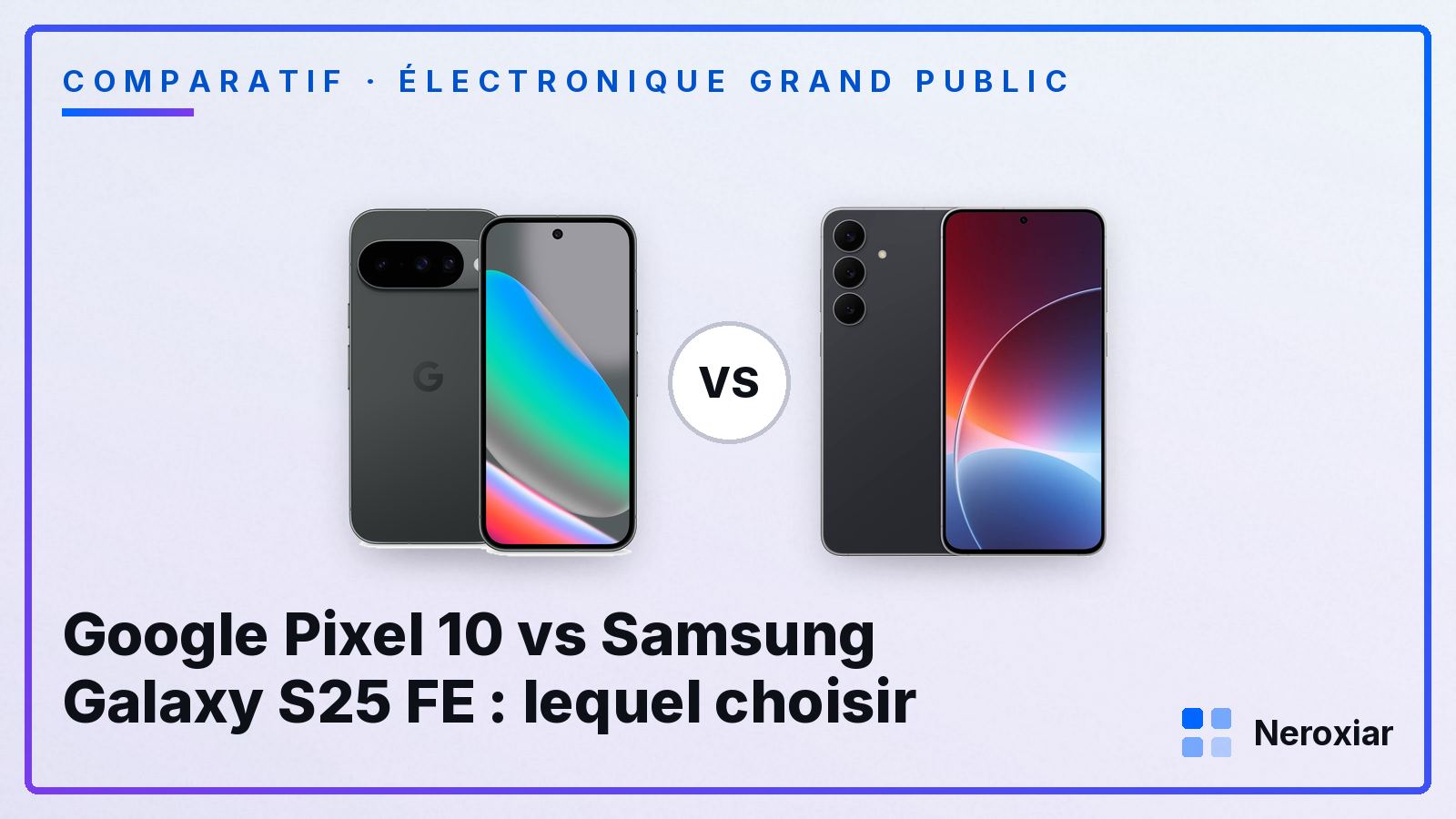 Google Pixel 10 vs Samsung Galaxy S25 FE : lequel choisir (2026)
