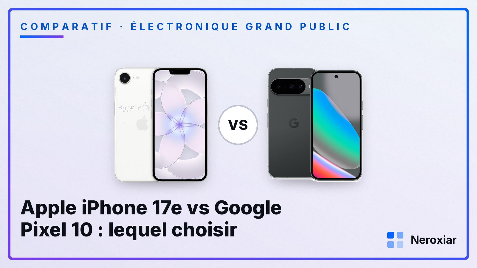 Apple iPhone 17e vs Google Pixel 10 : lequel choisir (2026)